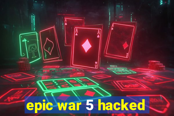 epic war 5 hacked